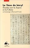 Le vase de béryl: Études sur le Japon et la Chine en hommage à Bernard Frank (French Edition)