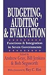 Budgeting, Auditing, and Evaluation: Functions and Integration in Seven Governments Budgeting, Auditing, and Evaluation: Functions and Integration in Seven Governments