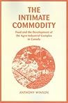 The Intimate Commodity: Food and the Development of the Agro-Industrial Complex in Canada