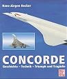 Concorde. Geschichte - Technik - Triumph und Tragödie Concorde. Geschichte - Technik - Triumph und Tragödie