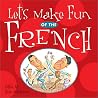 Let's Make Fun of the French Let's Make Fun of the French