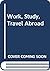 Work, Study, Travel Abroad by council-on-international-ed...