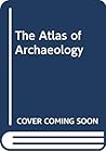 The Atlas of Archaeology The Atlas of Archaeology