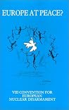 Europe at Peace?: VIII Convention for European Nuclear Disarmament Europe at Peace?: VIII Convention for European Nuclear Disarmament