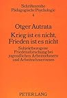 Krieg ist es nicht, Frieden ist es nicht: Subjektbezogene Friedensforschung bei jugendlichen Arbeitnehmern und Arbeitnehmerinnen (Schriftenreihe pädagogische Psychologie) (German Edition)