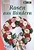 Rosen aus Bändern.