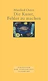 Die Kunst, Fehler zu machen: Pladoyer fur eine fehlerfreundliche Irrtumsgesellschaft