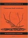 Cretaceous Fossil Vertebrates: Special Papers in Paleontology (Palaeontological Association Series Number 60)