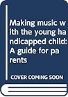 Making music with the young handicapped child: A guide for parents