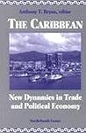 The Caribbean: New Dynamics in Trade and Political Economy The Caribbean: New Dynamics in Trade and Political Economy