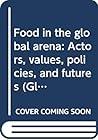 Food in the Global Arena: Actors, Values, Policies, and Futures (Global Issues Series)