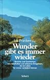 Wunder gibt es immer wieder: Berichte und Geschichten von rätsellhaften und seltsamen Ereignissen, die ein Leben für immer verändern können (German Edition)