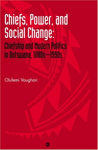Chiefs, Power, and Social Change: Chiefship and Modern Politics in Botswana, 1880S-1990s (Paperback)