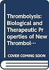 Thrombolysis: Biological and Therapeutic Properties of New Thrombolytic Agents Thrombolysis: Biological and Therapeutic Properties of New Thrombolytic Agents