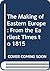 The making of Eastern Europe: From the earliest times to 1815