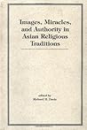 Images, Miracles And Authority In Asian Religious Traditions