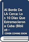Al Borde De LA Cerca: Los 10 Dias Que Estremecieron a Cuba (Biblioteca Cubana Contemporanea) (Spanish and English Edition) Al Borde De LA Cerca: Los 10 Dias Que Estremecieron a Cuba (Biblioteca Cubana Contemporanea) (Spanish and English Edition)