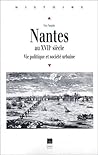 Nantes au XVIIe siècle: Vie politique et société urbaine (Collection "Histoire,") (French Edition)