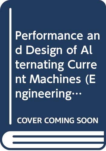 The performance and design of alternating current machines; transformers, three-phase induction motors and synchronous machines, (Paperback)