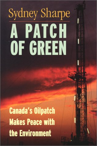 A Patch of Green: Canada's Oilpatch Makes Peace with the Environment (Paperback)