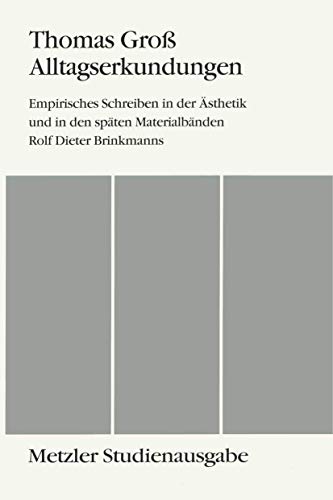 Alltagserkundungen: Empirisches Schreiben In Der Ästhetik Und In Den Späten Materialbänden Rolf Dieter Brinkmanns (Metzler Studienausgabe)