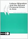 Labour Migration and the Recent Financial Crisis in Asia (Oecd Proceedings) Labour Migration and the Recent Financial Crisis in Asia (Oecd Proceedings)
