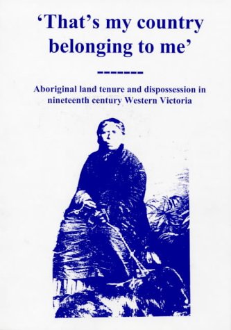 That's my country belonging to me: Aboriginal land tenure and dispossession in nineteenth century Western Victoria (Hardcover)