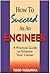 How to Succeed As an Engineer: A Practical Guide to Enhance Your Career