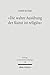 Die Wahre Ausubung Der Kunst Ist Religios: Schleiermachers Asthetik Im Kontext Der Zeitgenossischen Entwurfe Kants, Schillers Und Friedrich Schlegels ... Zur Historischen Theologie) (German Edition)