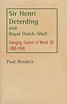 Sir Henri Deterding and Royal Dutch-Shell: Changing Control of World Oil 1900-1940