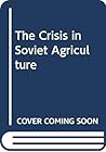 The Crisis in Soviet Agriculture The Crisis in Soviet Agriculture