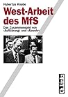 West-Arbeit des MfS: Das Zusammenspiel von "Aufklärung" und "Abwehr" (Analysen und Dokumente) (German Edition)