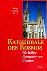Kathedrale des Kosmos. Die heilige Geometrie von Chartres.
