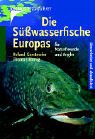 Die Süßwasserfische Europas für Naturfreunde und Angler.