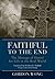 Faithful to the End: The Me...
