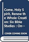 Come, Holy Spirit, Renew the Whole Creation: Six Bible Studies : On the Theme of the Seventh Assembly of the World Council of Churches.