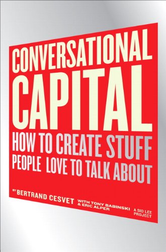 Conversational Capital: How to Create Stuff People Love to Talk About (Kindle Edition)