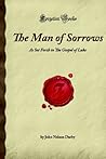 The Man of Sorrows: As Set Forth in The Gospel of Luke (Forgotten Books) The Man of Sorrows: As Set Forth in The Gospel of Luke (Forgotten Books)