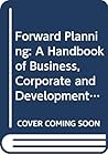 Forward Planning: A Handbook of Business, Corporate and Development Planning for Museums and Galleries (Heritage: Care-preservation-management)