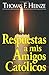 Respuestas a mis Amigos Católicos (Spanish Edition)