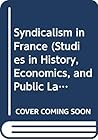 Syndicalism in France (Studies in History, Economics, and Public Law, Vol. 46, No. 3, Whole No. 116)