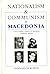 Nationalism and Communism in Macedonia: Civil Conflict, Politics of Mutation, National Identity (Hellenism--Ancient, Mediaeval, Modern, 12) (Hellenism--Ancient, Mediaeval, Modern, 12th V)