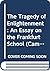 The Tragedy of Enlightenment: An Essay on the Frankfurt School (Cambridge Studies in the History and Theory of Politics)