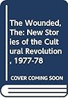The Wounded: New stories of the Cultural Revolution, 77-78 The Wounded: New stories of the Cultural Revolution, 77-78