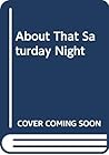 "... About That Saturday Night"