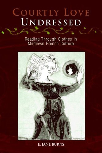 Courtly Love Undressed: Reading Through Clothes in Medieval French Culture (The Middle Ages Series)