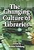 The Changing Culture of Libraries: How We Know Ourselves Through Our Libraries