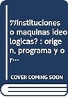 Instituciones O Maquinas Ideologicas?: Origen, Programa y Organizacion de Los Partidos Politicos Latinoamericanos (Spanish Edition) Instituciones O Maquinas Ideologicas?: Origen, Programa y Organizacion de Los Partidos Politicos Latinoamericanos (Spanish Edition)