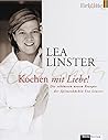 Kochen mit Liebe: Die schönsten neuen Rezepte der Spitzenköchin Lea Linster