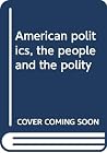 American politics, the people and the polity American politics, the people and the polity